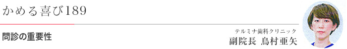 問診の重要性 医)エルザ会 テルミナ歯科クリニック 副院長 鳥村亜矢