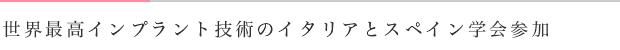 世界最高インプラント技術のイタリアとスペイン学会参加
