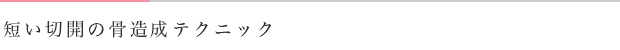 短い切開の骨造成テクニック