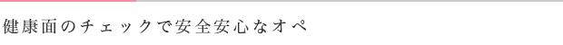 健康面のチェックで安全安心なオペ