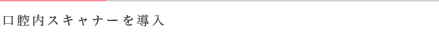 口腔内スキャナーを導入